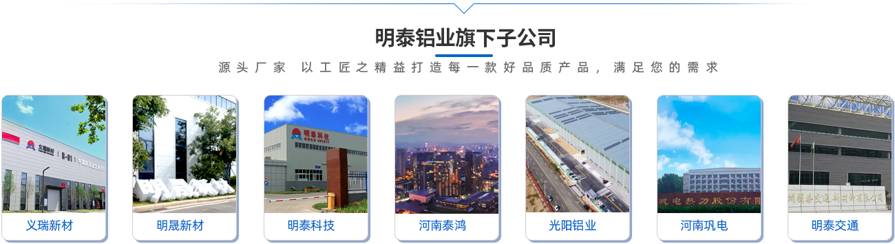 明泰鋁業(yè)旗下子公司（源頭廠家 以工匠之精益打造每一款好品質(zhì)產(chǎn)品，滿足您的需求）;義瑞新材\明晟新材\明泰科技\河南泰鴻\光陽鋁業(yè)\河南鞏電\明泰交通